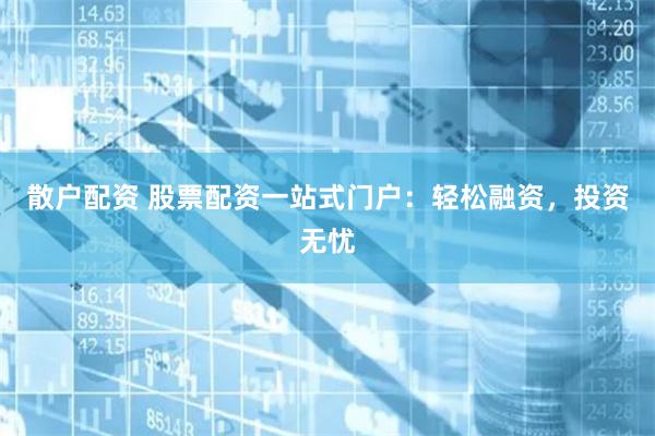 散户配资 股票配资一站式门户：轻松融资，投资无忧