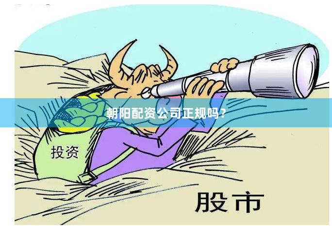 朝阳配资公司正规吗？