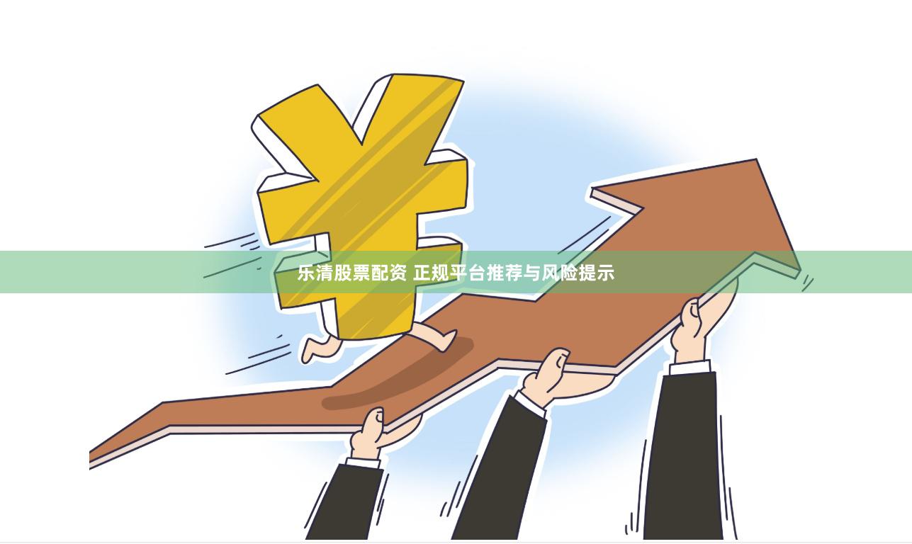 乐清股票配资 正规平台推荐与风险提示