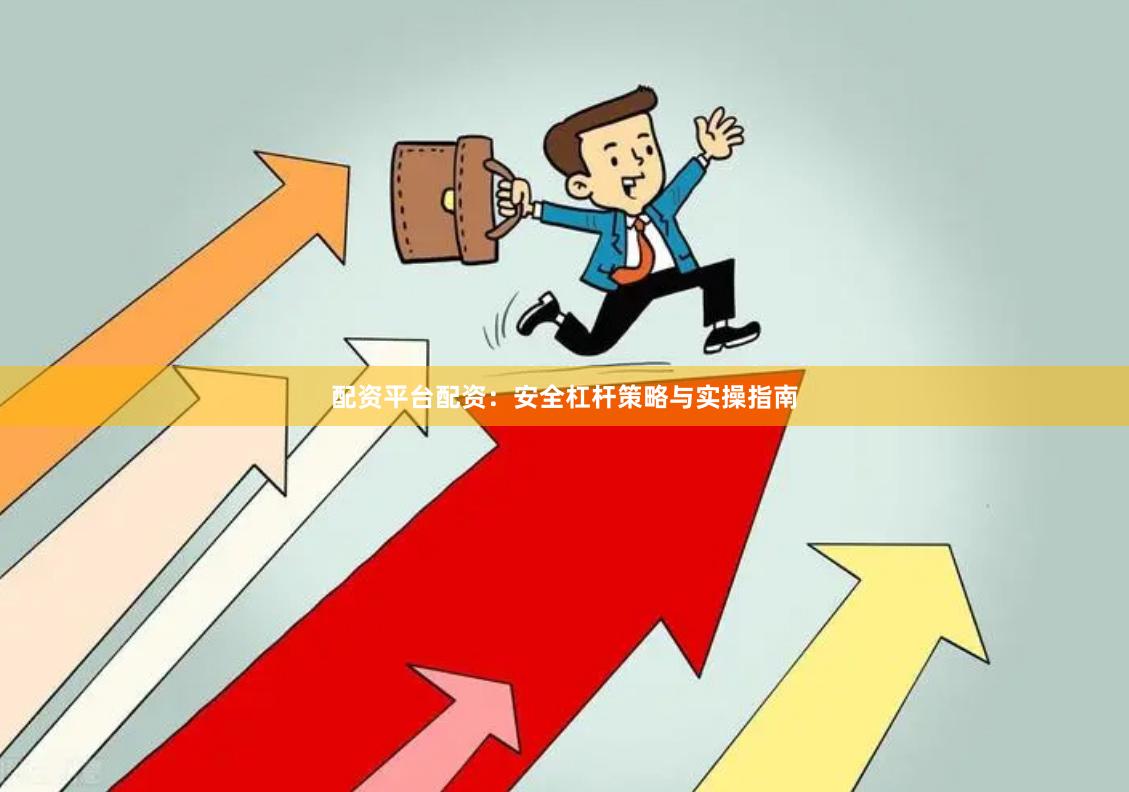 配资平台配资：安全杠杆策略与实操指南