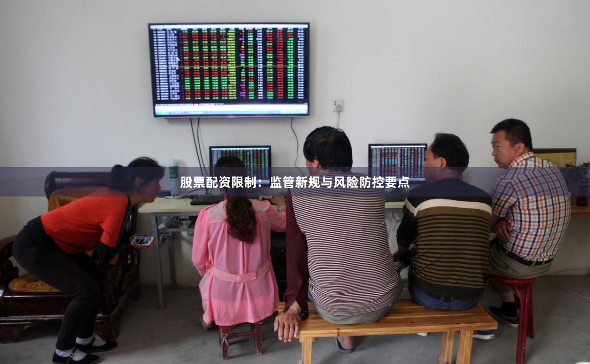 股票配资限制:监管新规与风险防控要点