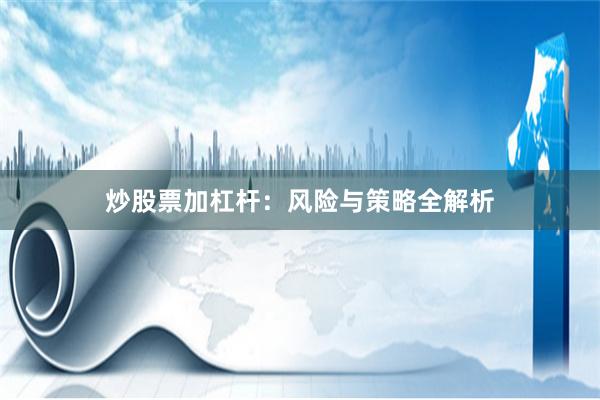 炒股票加杠杆：风险与策略全解析