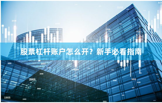 股票杠杆账户怎么开？新手必看指南